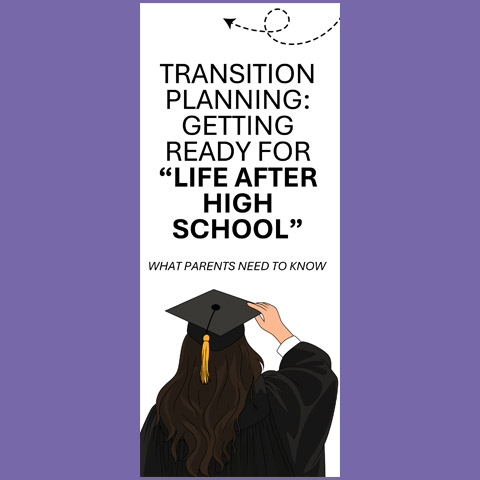 Transition Planning - Getting Ready For Life After High School - What Parents Need to Know